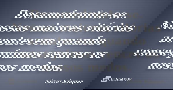 Desamedronte-se. Nossas maiores vitórias acontecem quando conseguimos vencer os nossos medos.... Frase de Victor Kingma.