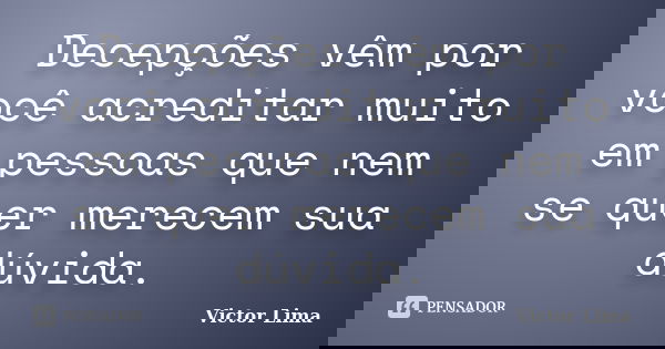 Decepções vêm por você acreditar muito em pessoas que nem se quer merecem sua dúvida.... Frase de Victor Lima.
