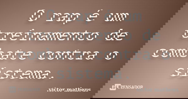 O rap é um treinamento de combate contra o sistema.... Frase de victor matheus.