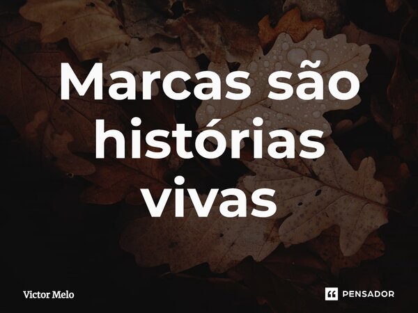 ⁠Marcas são histórias vivas... Frase de Victor Melo.
