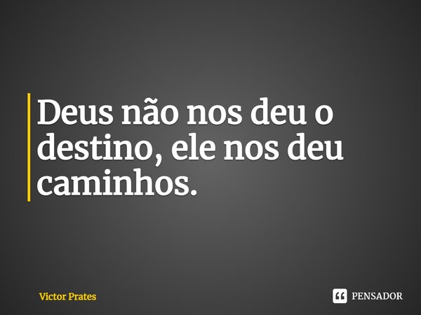 ⁠Deus não nos deu o destino, ele nos deu caminhos.... Frase de Victor Prates.