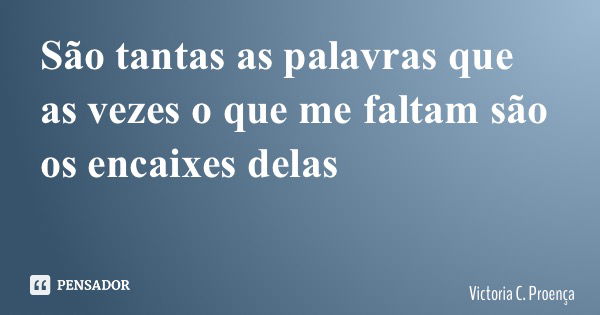‪São tantas as palavras que as vezes o que me faltam são os encaixes delas... Frase de Victoria C. Proença.
