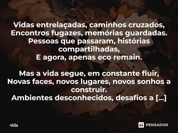 ⁠Vidas entrelaçadas, caminhos cruzados, Encontros fugazes, memórias guardadas. Pessoas que passaram, histórias compartilhadas, E agora, apenas eco remain. Mas a... Frase de Vida.