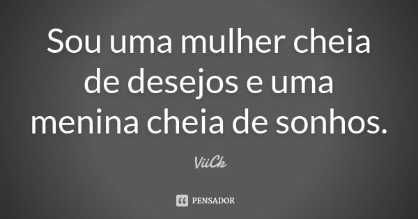 Sou uma mulher cheia de desejos e uma menina cheia de sonhos.... Frase de ViiCk.