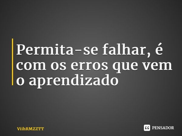 ⁠Permita-se falhar, é com os erros que vem o aprendizado... Frase de ViihRMZZTT.