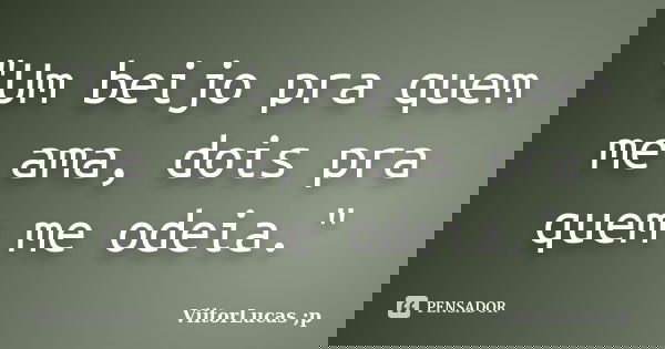 "Um beijo pra quem me ama, dois pra quem me odeia."... Frase de ViitorLucas ;p.