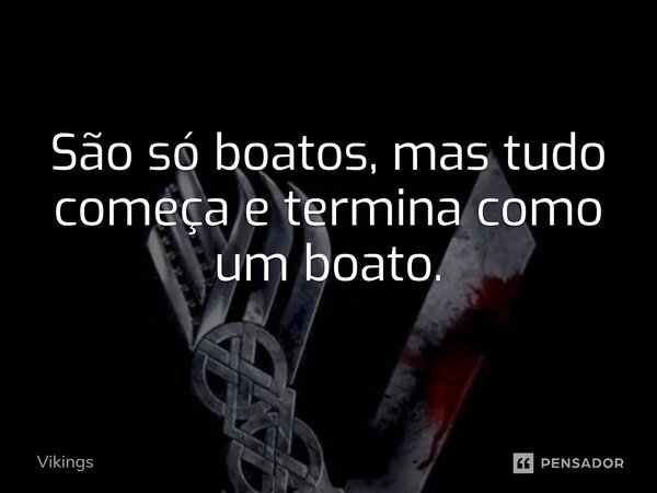 ⁠São só boatos, mas tudo começa e termina como um boato.... Frase de Vikings.