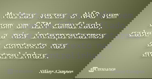 Muitas vezes o NÃO vem com um SIM camuflado, cabe a nós interpretarmos o contexto nas entrelinhas.... Frase de Vilany Campos.