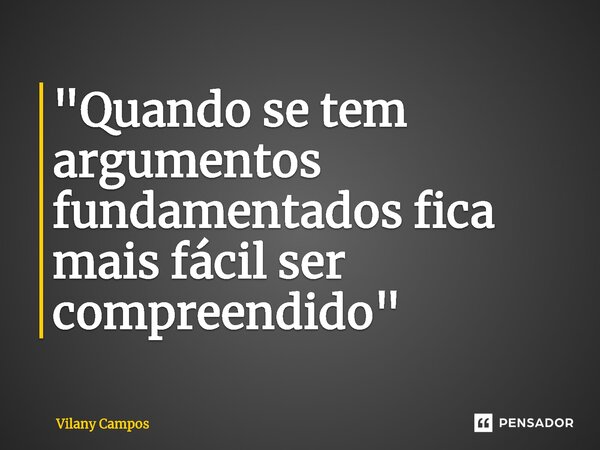 ⁠"Quando se tem argumentos fundamentados fica mais fácil ser compreendido"... Frase de Vilany Campos.