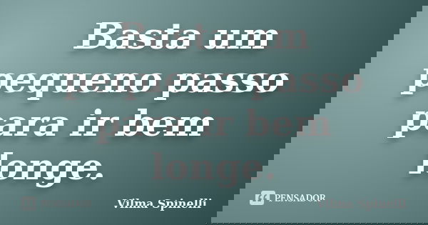 Basta um pequeno passo para ir bem longe.... Frase de Vilma Spinelli.