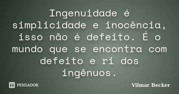 Ingenuidade é Simplicidade E Vilmar Becker Pensador