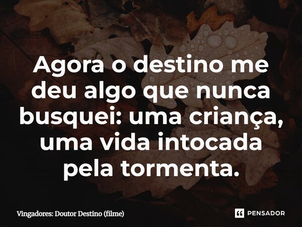 ⁠Agora o destino me deu algo que nunca busquei: uma criança, uma vida intocada pela tormenta.... Frase de Vingadores: Doutor Destino (filme).