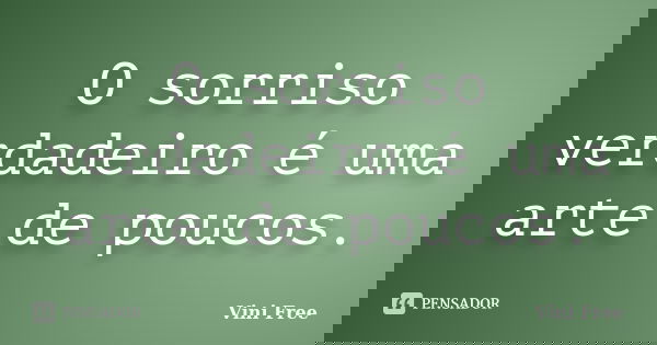 O sorriso verdadeiro é uma arte de poucos.... Frase de Vini Free.