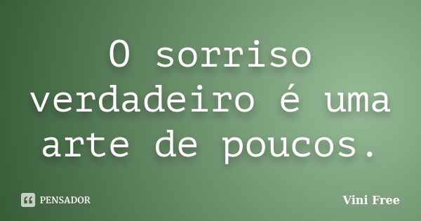 O sorriso verdadeiro é uma arte de poucos.... Frase de Vini Free.