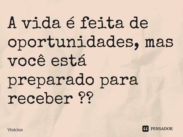 A vida é feita de oportunidades, mas você está preparado para receber ?? ⁠... Frase de Vinicius.