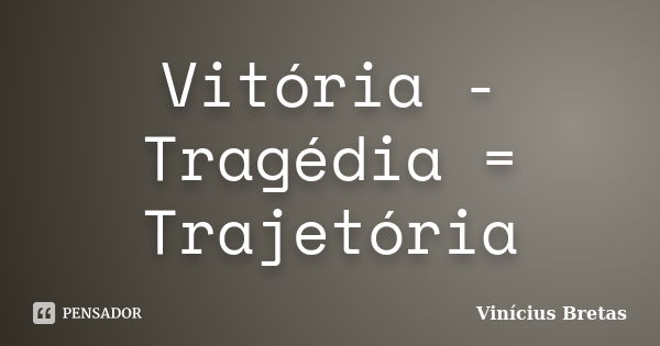 Vitória - Tragédia = Trajetória... Frase de Vinícius Bretas.