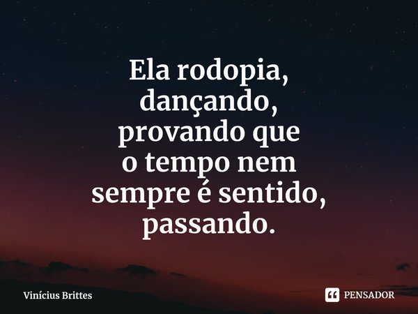 ⁠Ela rodopia,
dançando,
provando que
o tempo nem
sempre é sentido,
passando.... Frase de Vinícius Brittes.