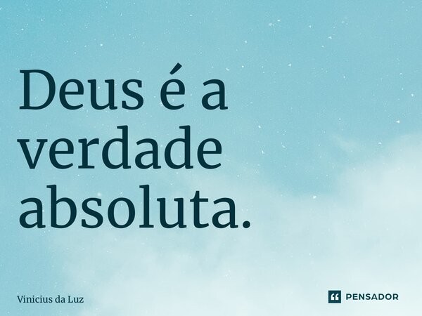 ⁠Deus é a verdade absoluta.... Frase de Vinicius da Luz.