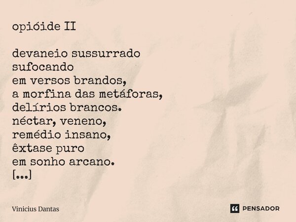 ⁠opióide II devaneio sussurrado sufocando em versos brandos, a morfina das metáforas, delírios brancos. néctar, veneno, remédio insano, êxtase puro em sonho arc... Frase de Vinícius Dantas.