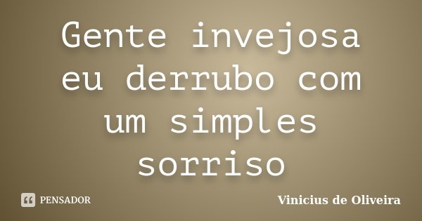 Gente invejosa eu derrubo com um simples sorriso... Frase de Vinicius de Oliveira.