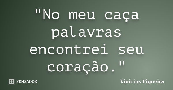 "No meu caça palavras encontrei seu coração."... Frase de Vinícius Figueira.