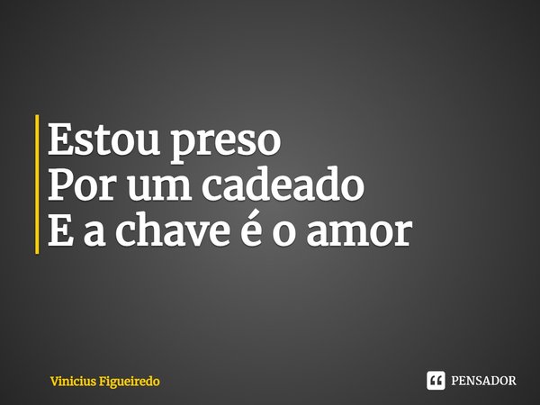 Estou preso
Por um cadeado
E a chave⁠ é o amor... Frase de Vinicius Figueiredo.