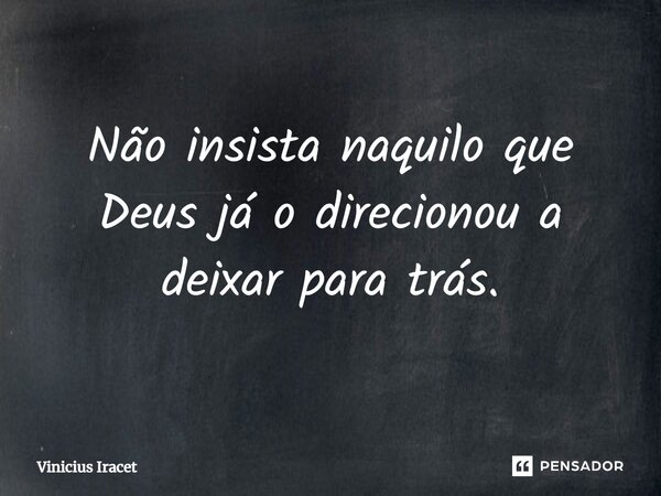 ⁠Não insista naquilo que Deus já o direcionou a deixar para trás.... Frase de Vinicius Iracet.