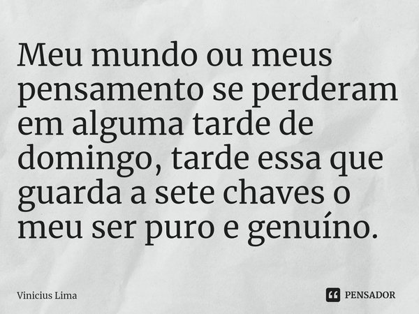 Meu mundo ou meus pensamento se perderam em alguma tarde de domingo, tarde essa que guarda a sete chaves o meu ser puro e genuíno⁠.... Frase de Vinícius Lima.