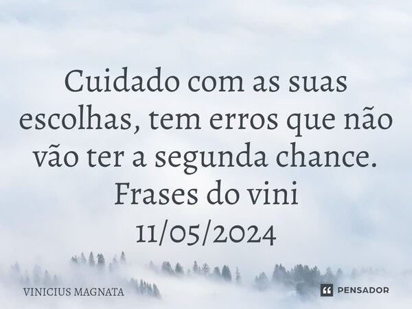 Cuidado com as suas escolhas, ⁠tem erros que não vão ter a segunda chance. Frases do vini 11/05/2024... Frase de Vinicius magnata.