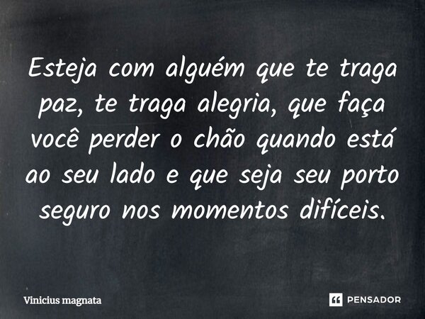 ⁠Esteja com alguém que te traga paz, te traga alegria, que faça você perder o chão quando está ao seu lado e que seja seu porto seguro nos momentos difíceis.... Frase de Vinicius magnata.