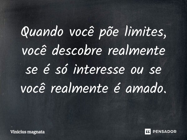 ⁠Quando você põe limites, você descobre realmente se é só interesse ou se você realmente é amado.... Frase de Vinicius magnata.