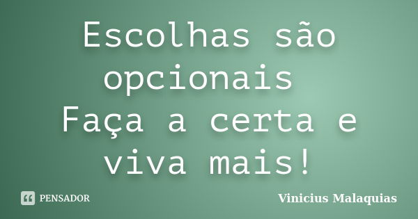 Escolhas são opcionais Faça a certa e viva mais!... Frase de Vinicius malaquias.