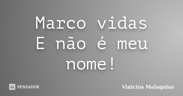 Marco vidas E não é meu nome!... Frase de Vinicius malaquias.