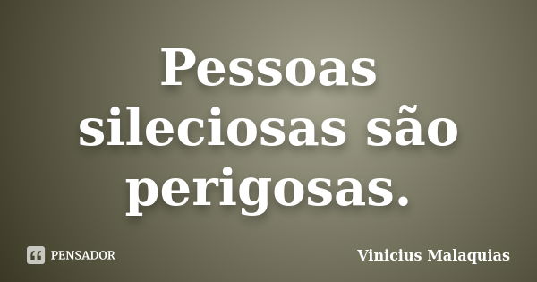 Pessoas sileciosas são perigosas.... Frase de Vinicius Malaquias.