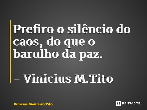 ⁠Prefiro o silêncio do caos, do que o barulho da paz. - Vinicius M.Tito... Frase de Vinicius Monteiro Tito.