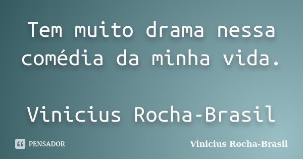 Tem muito drama nessa comédia da minha vida. Vinicius Rocha-Brasil... Frase de Vinicius Rocha-Brasil.