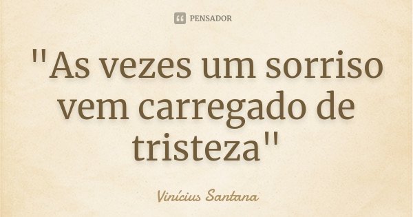"As vezes um sorriso vem carregado de tristeza"... Frase de Vinícius Santana.