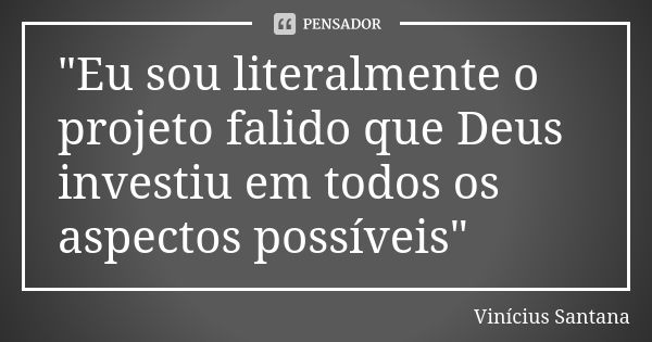 "Eu sou literalmente o projeto falido que Deus investiu em todos os aspectos possíveis"... Frase de Vinícius Santana.