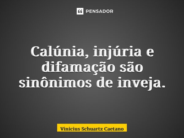 ⁠Calúnia, injúria e difamação são sinônimos de inveja.... Frase de Vinicius Schuartz Caetano.