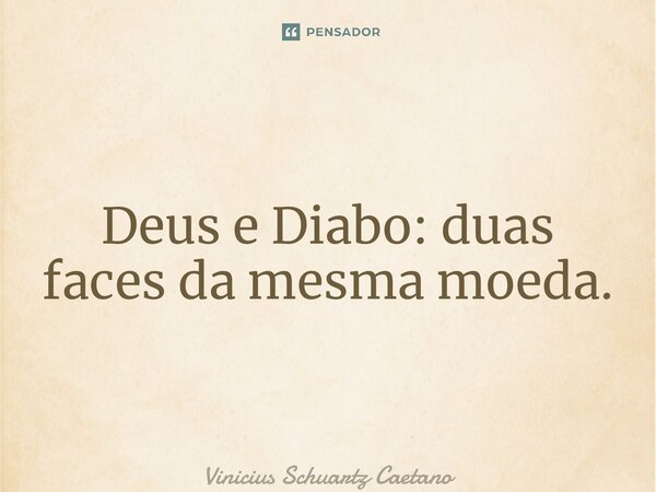 ⁠Deus e Diabo: duas faces da mesma moeda.... Frase de Vinicius Schuartz Caetano.