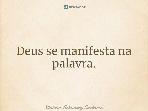 ⁠Deus se manifesta na palavra.... Frase de Vinicius Schuartz Caetano.