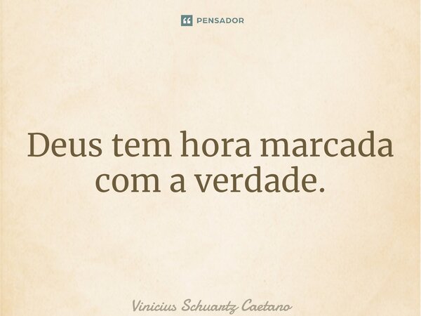 ⁠Deus tem hora marcada com a verdade.... Frase de Vinicius Schuartz Caetano.