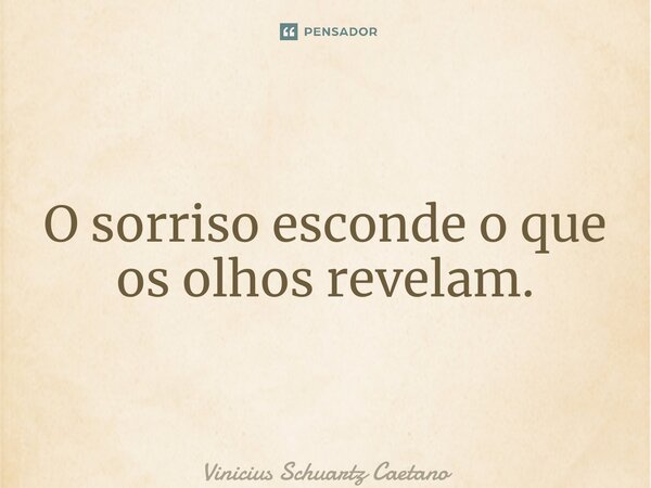 ⁠O sorriso esconde o que os olhos revelam.... Frase de Vinicius Schuartz Caetano.