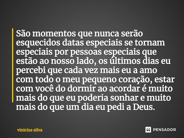 ⁠São momentos que nunca serão esquecidos datas especiais se tornam especiais por pessoas especiais que estão ao nosso lado, os últimos dias eu percebi que cada ... Frase de vinicius silva.