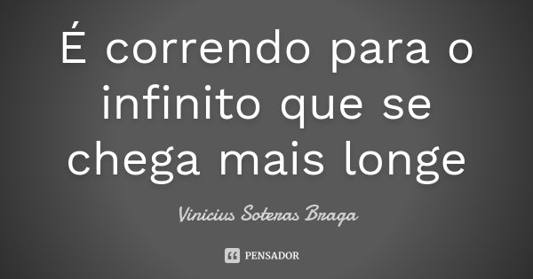 É correndo para o infinito que se chega mais longe... Frase de Vinicius Soteras Braga.