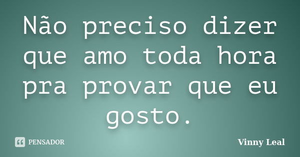 Não Preciso Dizer Que Amo Toda Hora Pra Vinny Leal Pensador 