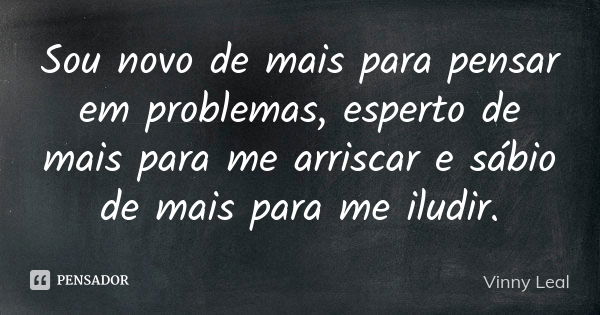 Sou Novo De Mais Para Pensar Em Vinny Leal Pensador 