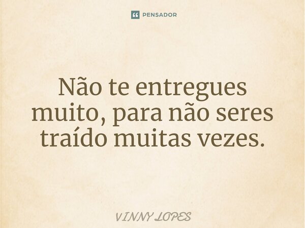 ⁠Não te entregues muito, para não seres traído muitas vezes.... Frase de Vinny Lopes.