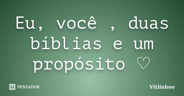 Eu, você , duas bíblias e um propósito ♡... Frase de vitiinhoo.