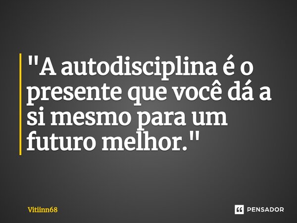 ⁠"A autodisciplina é o presente que você dá a si mesmo para um futuro melhor."... Frase de Vitiinn68.